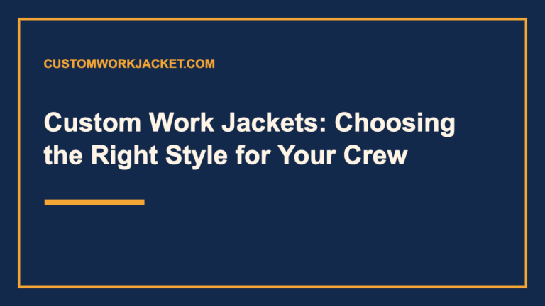 Custom Work Jackets: Choosing the Right Style for Your Crew